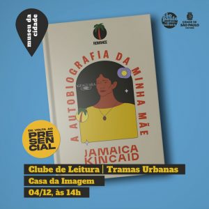 Imagem da capa do livro “A autobiografia da minha mãe” da autora Jamaica Kincaid. Está escrito “De volta ao presencial! Clube de leitura | Tramas Urbanas - Casa da Imagem 04/12 às 14hs".